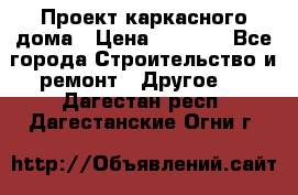 Проект каркасного дома › Цена ­ 8 000 - Все города Строительство и ремонт » Другое   . Дагестан респ.,Дагестанские Огни г.